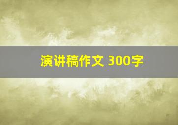 演讲稿作文 300字